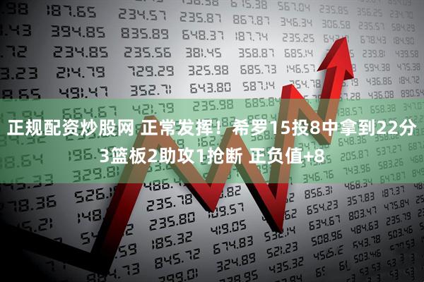 正规配资炒股网 正常发挥！希罗15投8中拿到22分3篮板2助攻1抢断 正负值+8